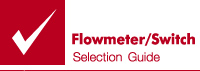 Flowmeter / Switch Selection Guide Flowmeter / Switch Selection Guide